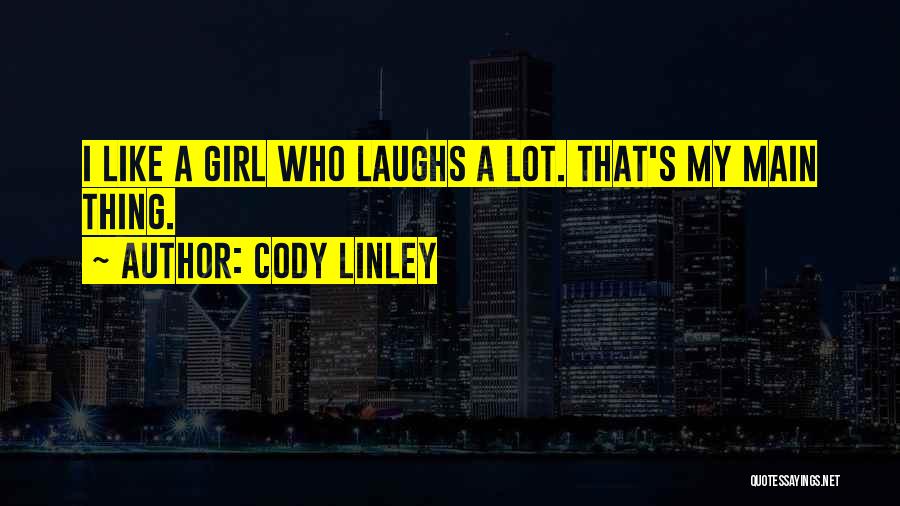 Cody Linley Quotes: I Like A Girl Who Laughs A Lot. That's My Main Thing.
