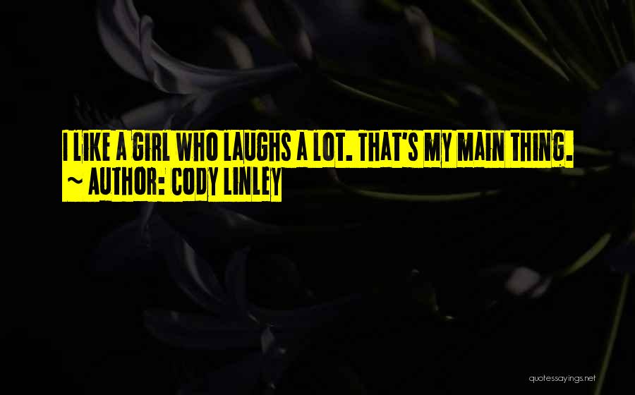 Cody Linley Quotes: I Like A Girl Who Laughs A Lot. That's My Main Thing.