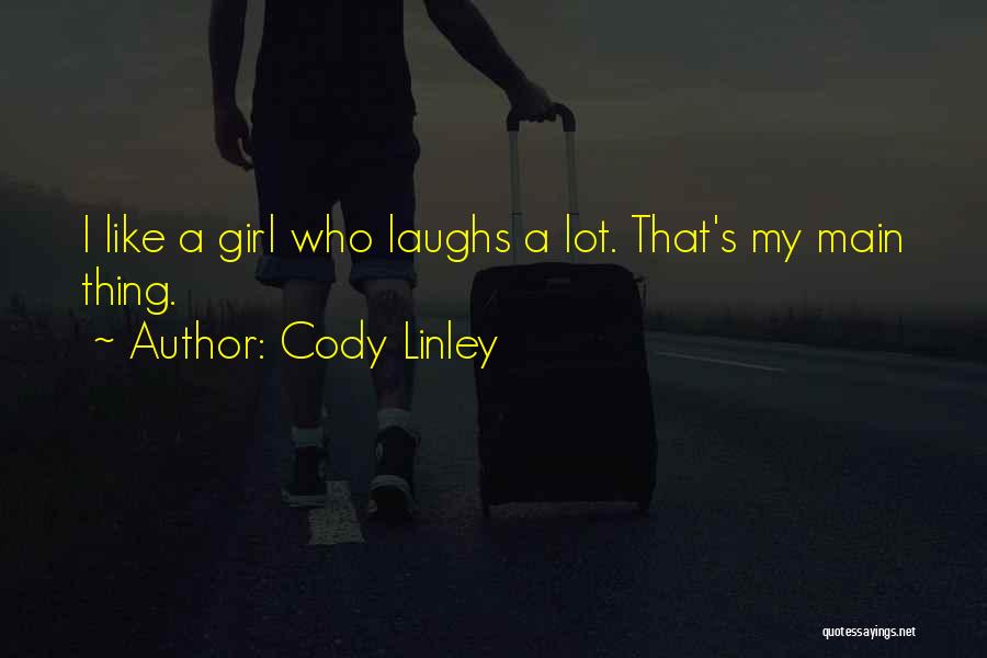 Cody Linley Quotes: I Like A Girl Who Laughs A Lot. That's My Main Thing.