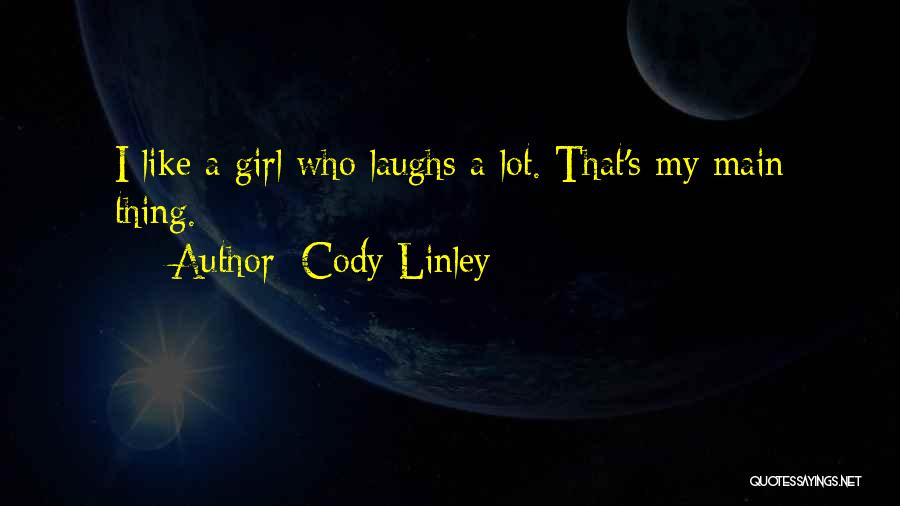 Cody Linley Quotes: I Like A Girl Who Laughs A Lot. That's My Main Thing.