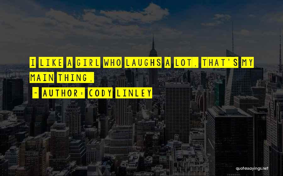 Cody Linley Quotes: I Like A Girl Who Laughs A Lot. That's My Main Thing.