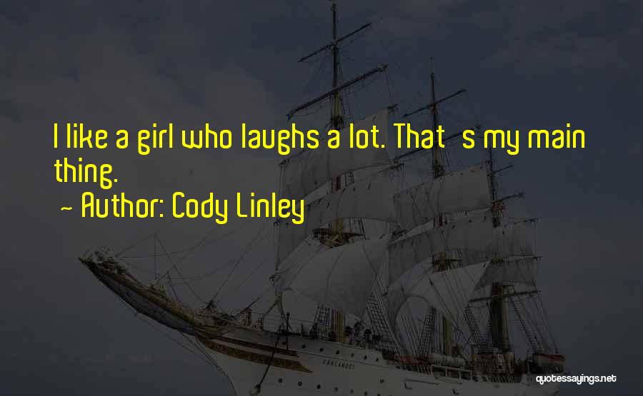 Cody Linley Quotes: I Like A Girl Who Laughs A Lot. That's My Main Thing.