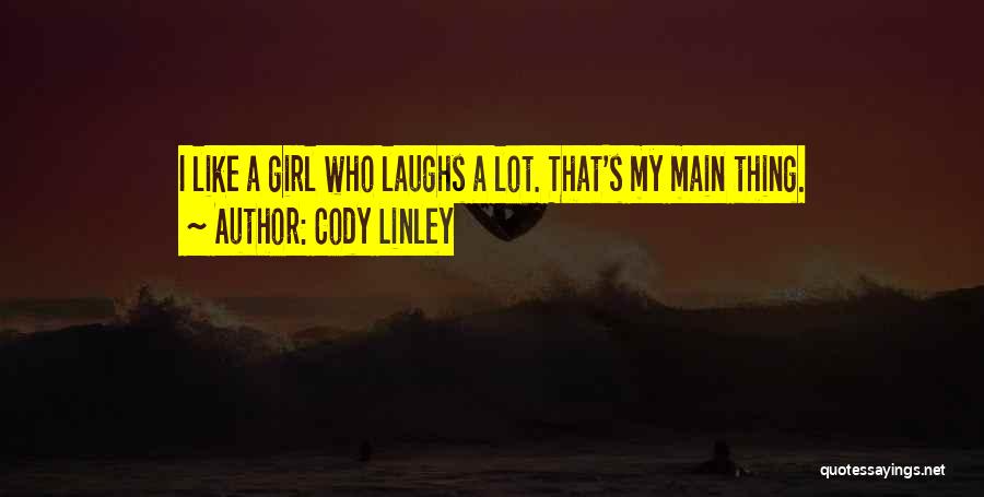 Cody Linley Quotes: I Like A Girl Who Laughs A Lot. That's My Main Thing.