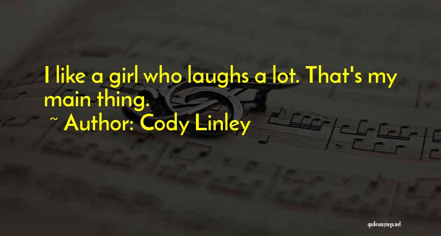 Cody Linley Quotes: I Like A Girl Who Laughs A Lot. That's My Main Thing.