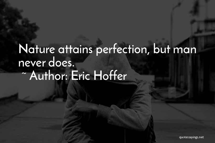 Eric Hoffer Quotes: Nature Attains Perfection, But Man Never Does.