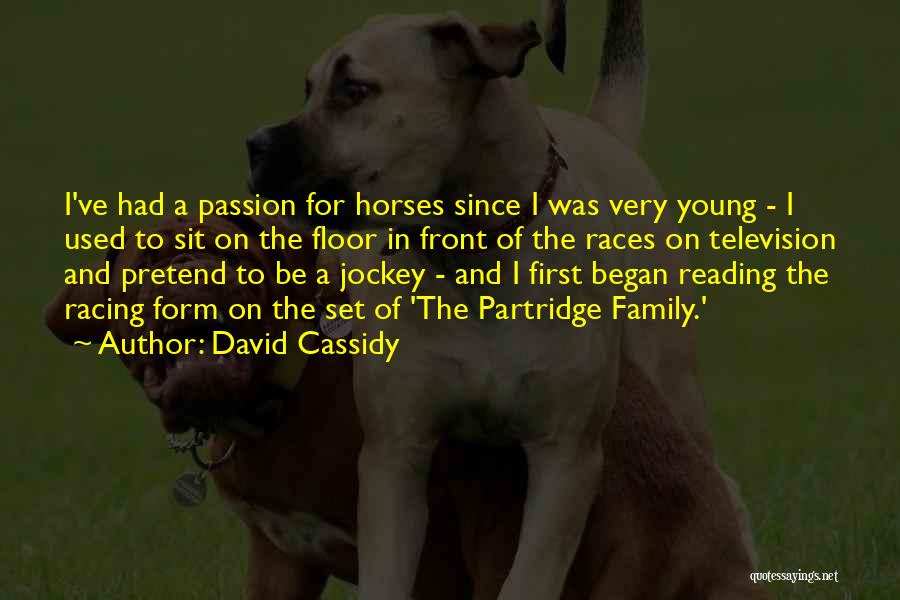 David Cassidy Quotes: I've Had A Passion For Horses Since I Was Very Young - I Used To Sit On The Floor In