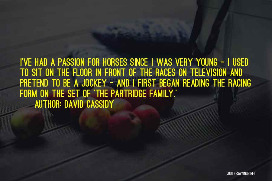 David Cassidy Quotes: I've Had A Passion For Horses Since I Was Very Young - I Used To Sit On The Floor In