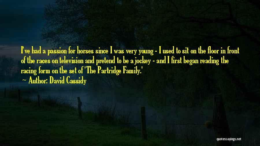 David Cassidy Quotes: I've Had A Passion For Horses Since I Was Very Young - I Used To Sit On The Floor In
