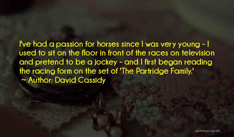 David Cassidy Quotes: I've Had A Passion For Horses Since I Was Very Young - I Used To Sit On The Floor In