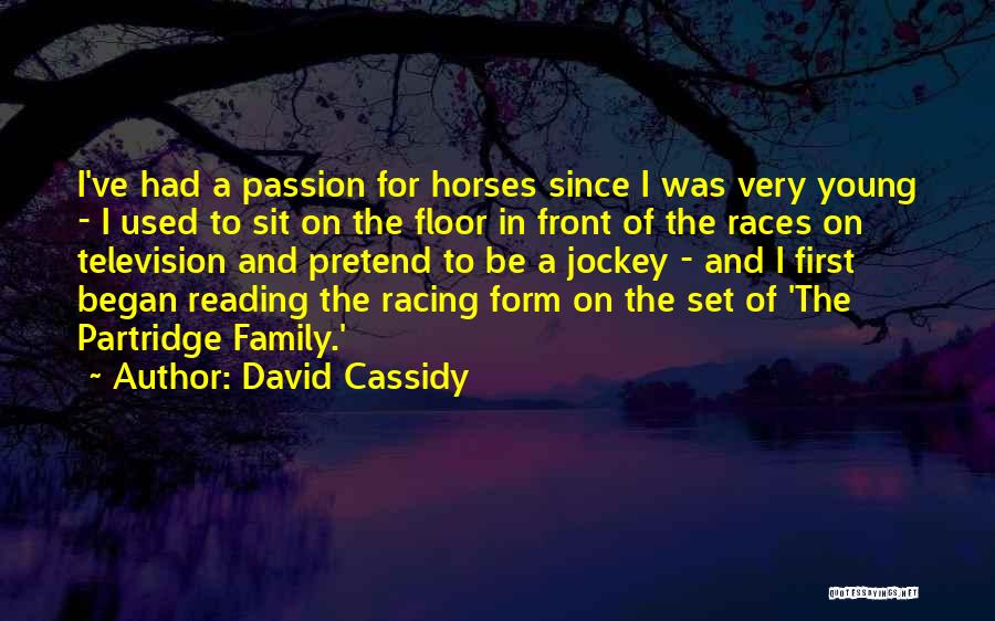 David Cassidy Quotes: I've Had A Passion For Horses Since I Was Very Young - I Used To Sit On The Floor In