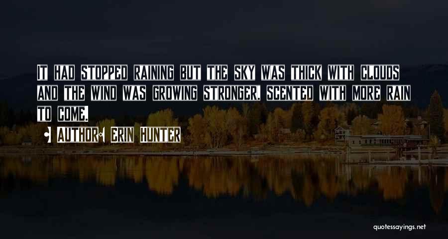 Erin Hunter Quotes: It Had Stopped Raining But The Sky Was Thick With Clouds And The Wind Was Growing Stronger, Scented With More