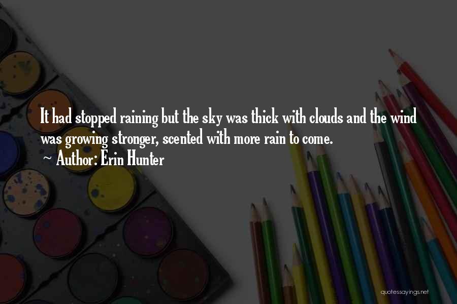 Erin Hunter Quotes: It Had Stopped Raining But The Sky Was Thick With Clouds And The Wind Was Growing Stronger, Scented With More