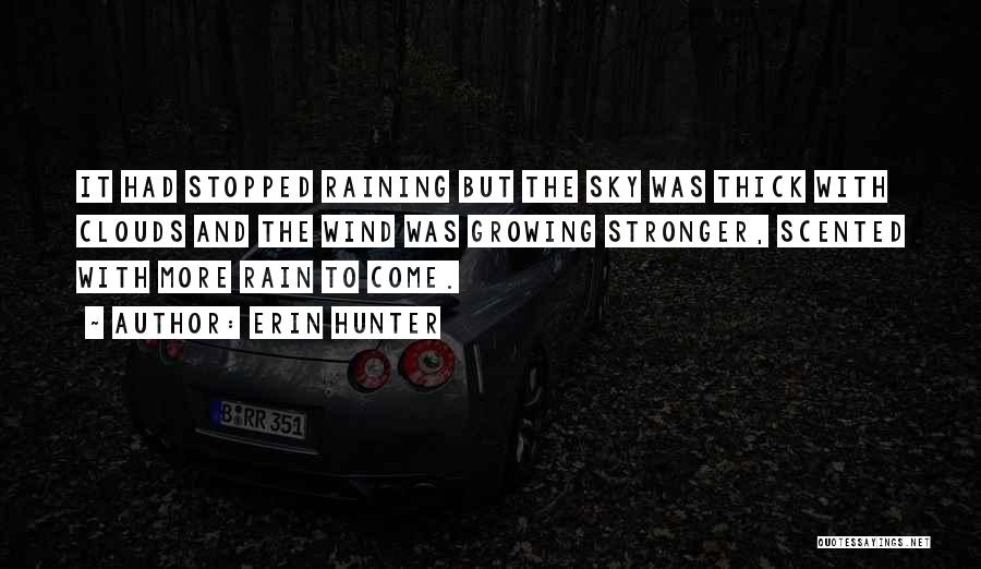 Erin Hunter Quotes: It Had Stopped Raining But The Sky Was Thick With Clouds And The Wind Was Growing Stronger, Scented With More