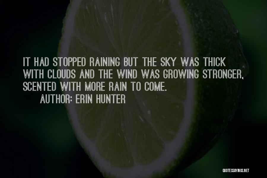 Erin Hunter Quotes: It Had Stopped Raining But The Sky Was Thick With Clouds And The Wind Was Growing Stronger, Scented With More