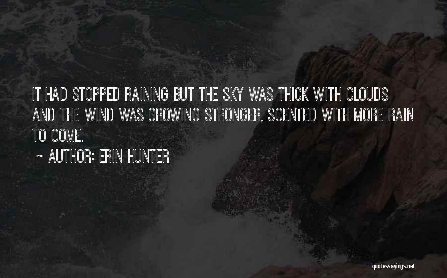 Erin Hunter Quotes: It Had Stopped Raining But The Sky Was Thick With Clouds And The Wind Was Growing Stronger, Scented With More