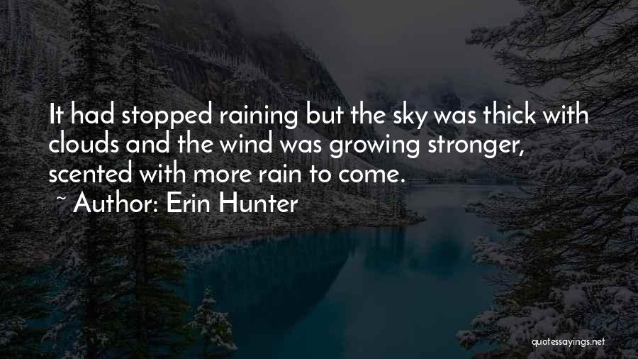 Erin Hunter Quotes: It Had Stopped Raining But The Sky Was Thick With Clouds And The Wind Was Growing Stronger, Scented With More