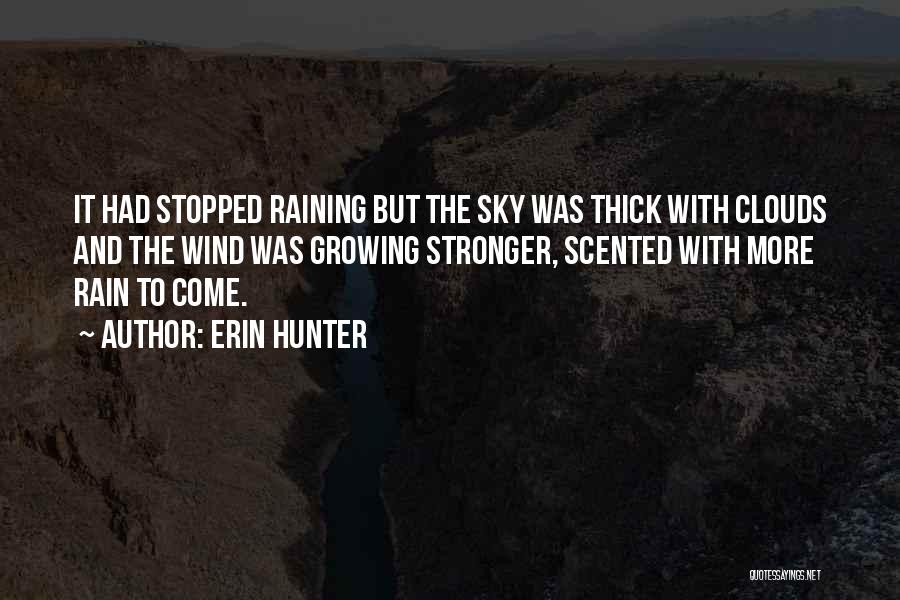 Erin Hunter Quotes: It Had Stopped Raining But The Sky Was Thick With Clouds And The Wind Was Growing Stronger, Scented With More