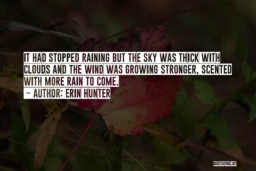 Erin Hunter Quotes: It Had Stopped Raining But The Sky Was Thick With Clouds And The Wind Was Growing Stronger, Scented With More