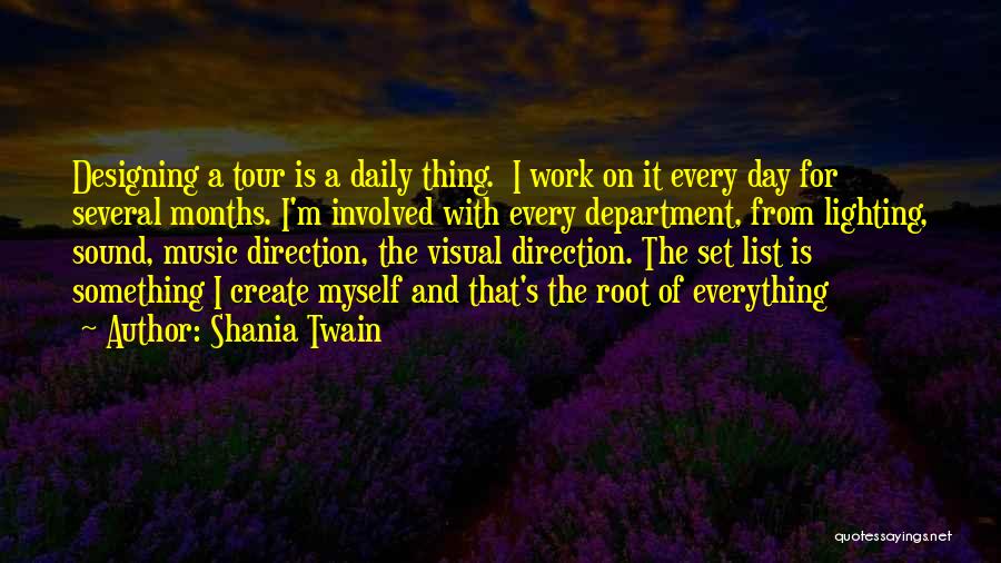 Shania Twain Quotes: Designing A Tour Is A Daily Thing. I Work On It Every Day For Several Months. I'm Involved With Every