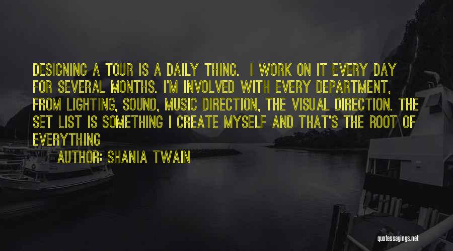 Shania Twain Quotes: Designing A Tour Is A Daily Thing. I Work On It Every Day For Several Months. I'm Involved With Every