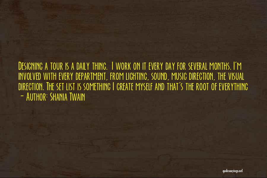 Shania Twain Quotes: Designing A Tour Is A Daily Thing. I Work On It Every Day For Several Months. I'm Involved With Every