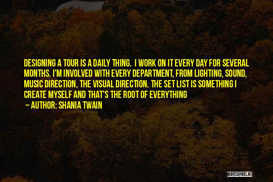 Shania Twain Quotes: Designing A Tour Is A Daily Thing. I Work On It Every Day For Several Months. I'm Involved With Every