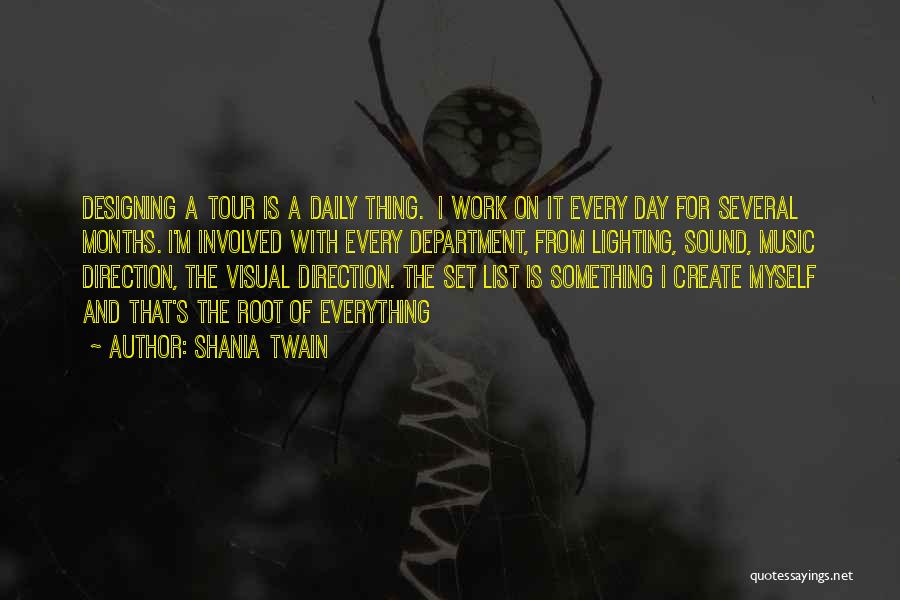 Shania Twain Quotes: Designing A Tour Is A Daily Thing. I Work On It Every Day For Several Months. I'm Involved With Every