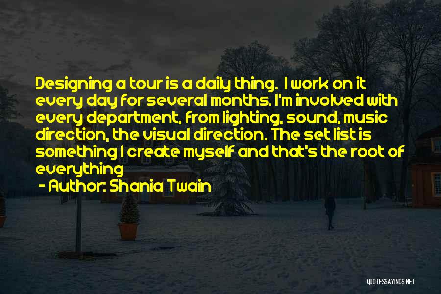 Shania Twain Quotes: Designing A Tour Is A Daily Thing. I Work On It Every Day For Several Months. I'm Involved With Every