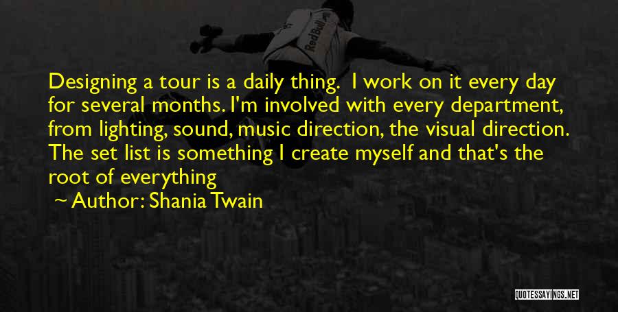 Shania Twain Quotes: Designing A Tour Is A Daily Thing. I Work On It Every Day For Several Months. I'm Involved With Every