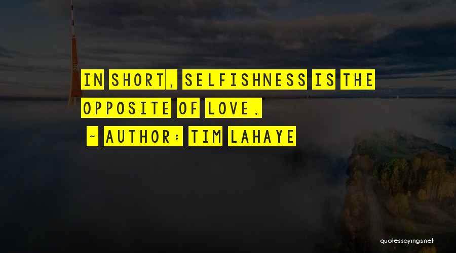 Tim LaHaye Quotes: In Short, Selfishness Is The Opposite Of Love.