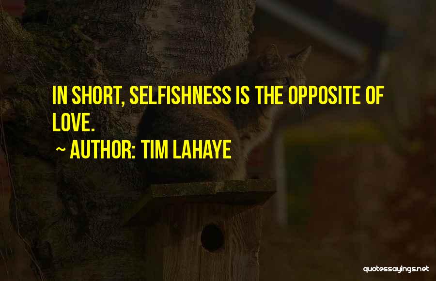 Tim LaHaye Quotes: In Short, Selfishness Is The Opposite Of Love.