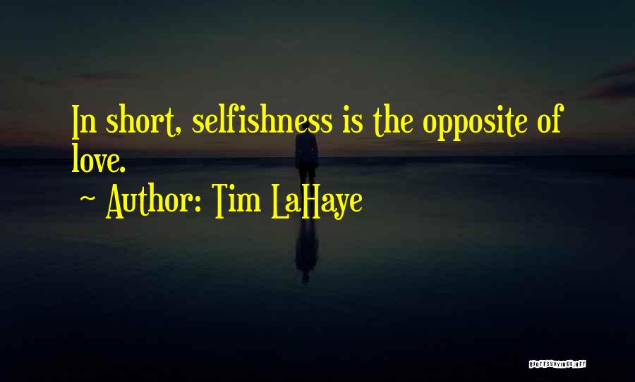 Tim LaHaye Quotes: In Short, Selfishness Is The Opposite Of Love.