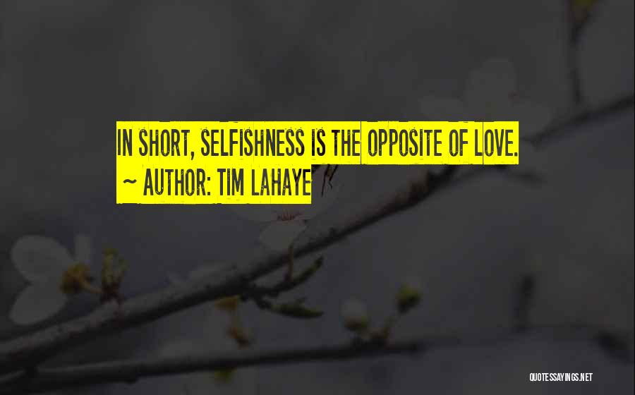 Tim LaHaye Quotes: In Short, Selfishness Is The Opposite Of Love.