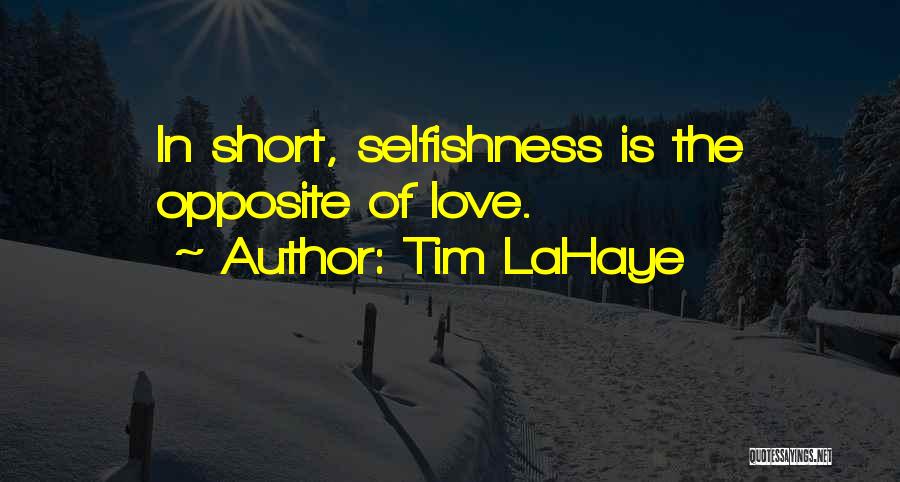Tim LaHaye Quotes: In Short, Selfishness Is The Opposite Of Love.
