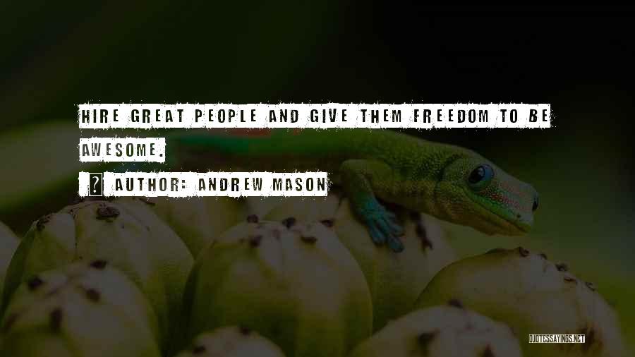 Andrew Mason Quotes: Hire Great People And Give Them Freedom To Be Awesome.