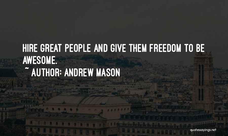 Andrew Mason Quotes: Hire Great People And Give Them Freedom To Be Awesome.