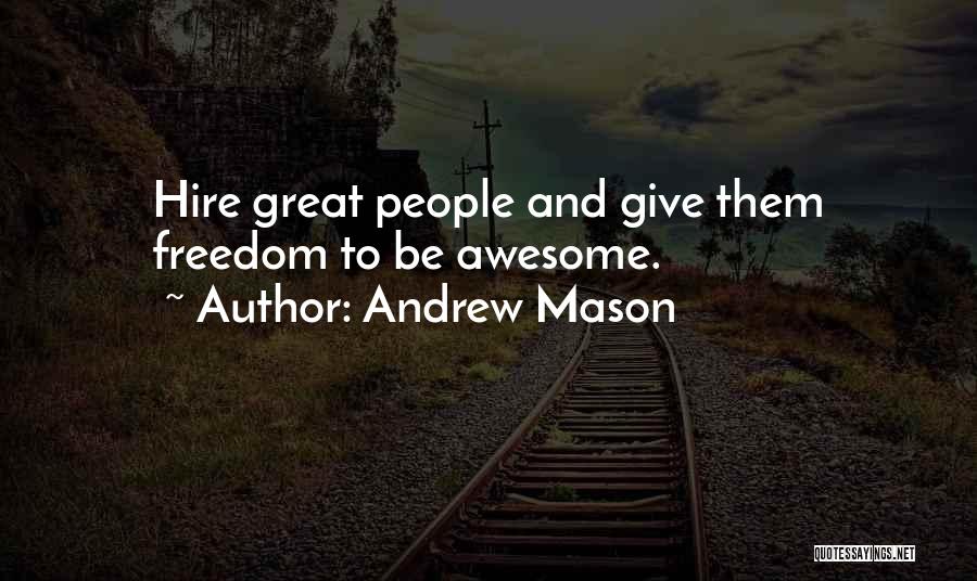Andrew Mason Quotes: Hire Great People And Give Them Freedom To Be Awesome.