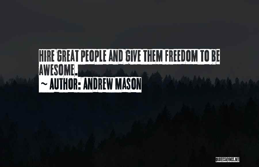 Andrew Mason Quotes: Hire Great People And Give Them Freedom To Be Awesome.