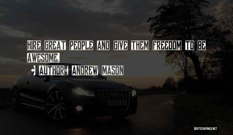 Andrew Mason Quotes: Hire Great People And Give Them Freedom To Be Awesome.