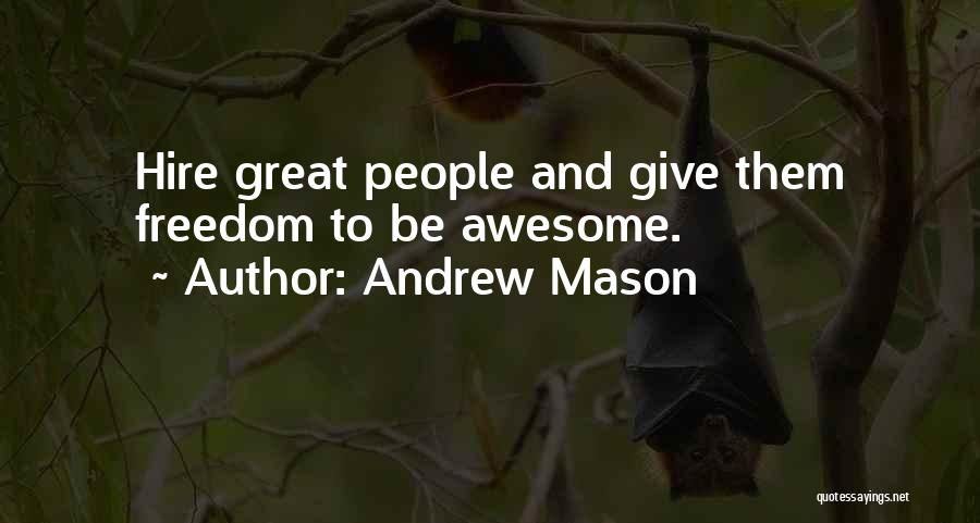 Andrew Mason Quotes: Hire Great People And Give Them Freedom To Be Awesome.