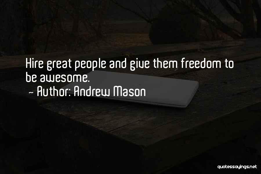 Andrew Mason Quotes: Hire Great People And Give Them Freedom To Be Awesome.