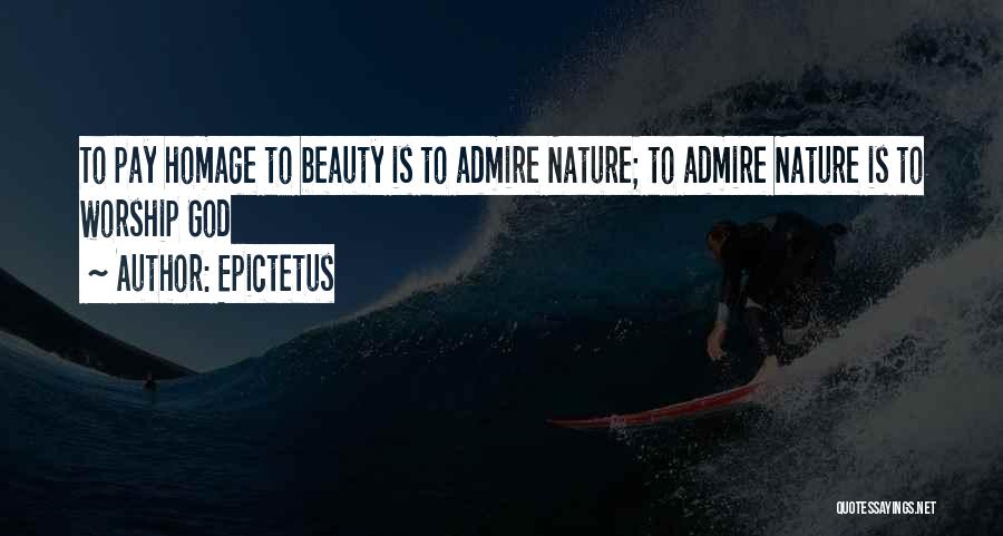 Epictetus Quotes: To Pay Homage To Beauty Is To Admire Nature; To Admire Nature Is To Worship God