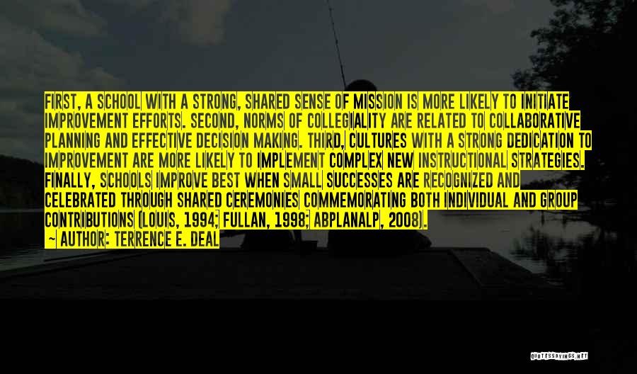 Terrence E. Deal Quotes: First, A School With A Strong, Shared Sense Of Mission Is More Likely To Initiate Improvement Efforts. Second, Norms Of