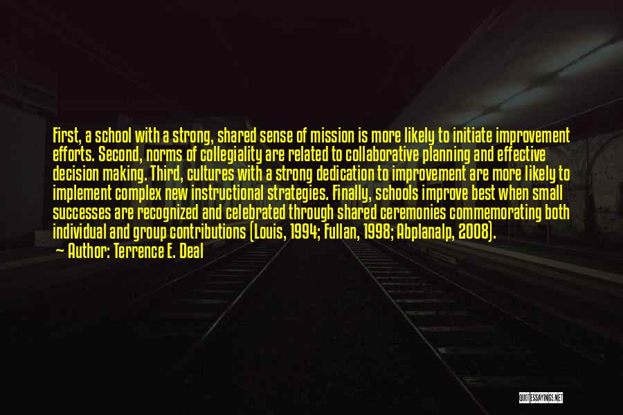 Terrence E. Deal Quotes: First, A School With A Strong, Shared Sense Of Mission Is More Likely To Initiate Improvement Efforts. Second, Norms Of