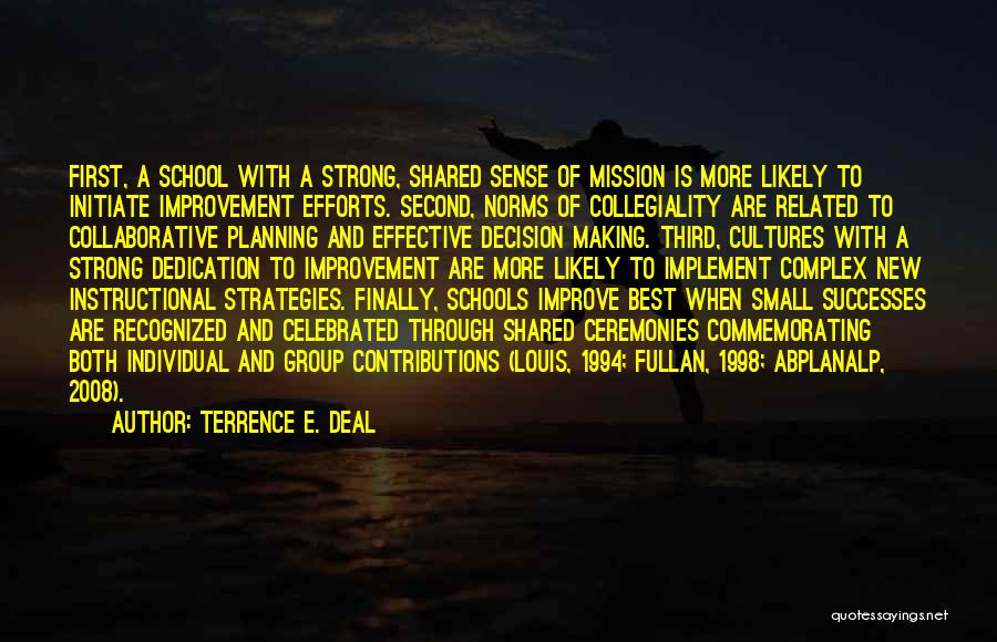 Terrence E. Deal Quotes: First, A School With A Strong, Shared Sense Of Mission Is More Likely To Initiate Improvement Efforts. Second, Norms Of