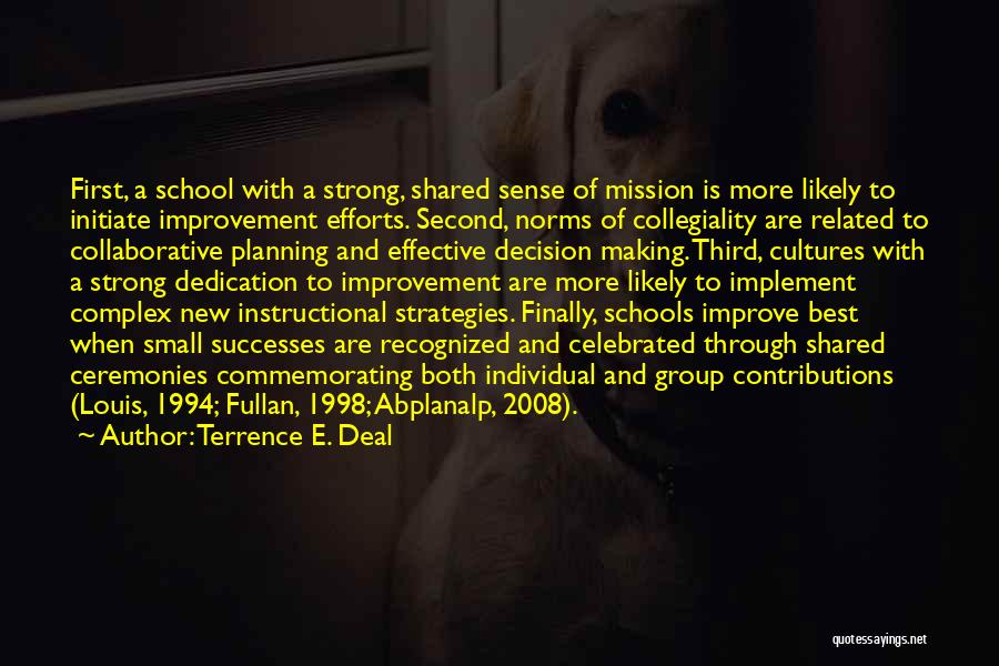 Terrence E. Deal Quotes: First, A School With A Strong, Shared Sense Of Mission Is More Likely To Initiate Improvement Efforts. Second, Norms Of