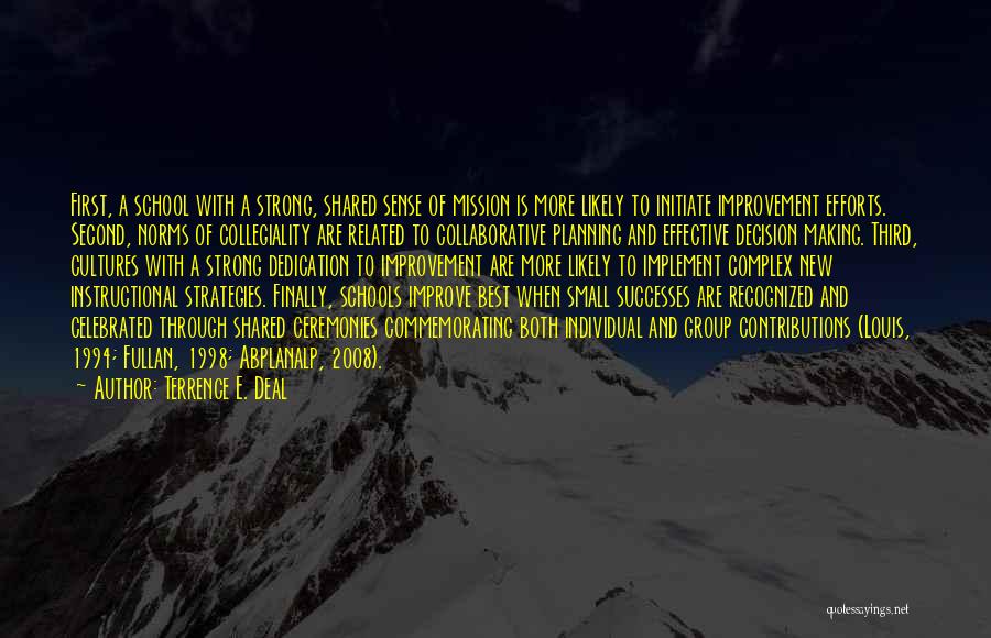 Terrence E. Deal Quotes: First, A School With A Strong, Shared Sense Of Mission Is More Likely To Initiate Improvement Efforts. Second, Norms Of