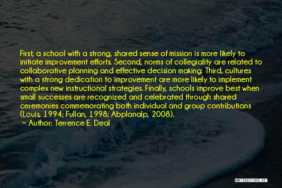 Terrence E. Deal Quotes: First, A School With A Strong, Shared Sense Of Mission Is More Likely To Initiate Improvement Efforts. Second, Norms Of