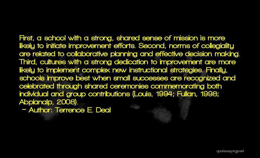 Terrence E. Deal Quotes: First, A School With A Strong, Shared Sense Of Mission Is More Likely To Initiate Improvement Efforts. Second, Norms Of