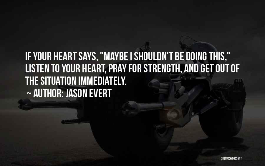 Jason Evert Quotes: If Your Heart Says, Maybe I Shouldn't Be Doing This, Listen To Your Heart, Pray For Strength, And Get Out